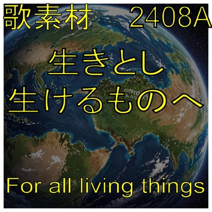 歌素材2408A_生きとし生けるものへ