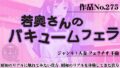 作品No.275 若奥さんのバキュームフェラ